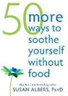 Dr Susan Albers, Susan Albers - 50 More Ways to Soothe Yourself Without Food