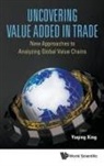 Yuqing Xing, Yuqing Xing, Yuqing Xing, Xing Yuqing - Uncovering Value Added In Trade: New Approaches To Analyzing Global Value Chains