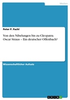 Peter P Pachl, Peter P. Pachl - Von den Nibelungen bis zu Cleopatra. Oscar Straus - Ein deutscher Offenbach?
