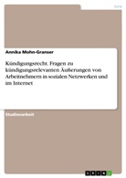 Annika Mohn-Granser - Kündigungsrecht. Fragen zu kündigungsrelevanten Äußerungen von Arbeitnehmern in sozialen Netzwerken und im Internet