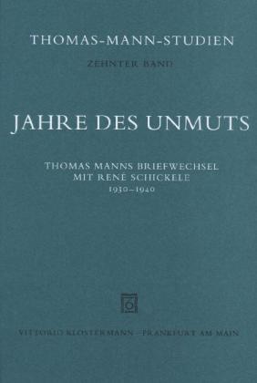 Thomas Mann, René Schickele, Cornelia Bernini, Hans Wysling - Jahre des Unmuts Thomas Manns Briefwechsel mit René Schickele 1930-1940