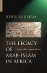 John Azumah, John Alembillah Azumah, John Allembillah Azumah, Azumah John Allembillah - The Legacy of Arab-Islam in Africa