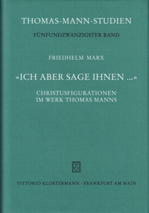 Friedhelm Marx - 'Ich aber sage Ihnen . . . ' Christusfigurationen im Werk Thomas Manns. Habil.-Schr.