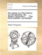 Adam Ferguson - An essay on the history of civil society. By Adam Ferguson, ... The third edition, corrected.