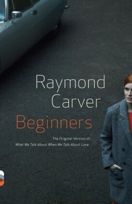 Raymond Carver - Beginners - The Original Version of What We Talk About When We Talk About Love