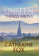 Catherine Fox - Unseen Things Above