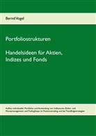 Bernd Vogel - Portfoliostrukturen - Handelsideen für Aktien, Indizes und Fonds - Aufbau individueller Portfolios und Anwendung von Indikatoren, Risiko- und Moneymanagement und TrailingStops im Positionstrading und bei Trendfolgestrategien