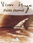 Victor Hugo - Victor Hugo, Poète éternel