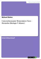 Michael Rieken - Unterrichtsstunde: Winteraktive Tiere - Hermelin (Biologie 5. Klasse)
