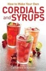 Catherine Atkinson - How to Make Your Own Cordials And Syrups