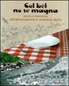 F. Gratton, A. Longo - Col bèl no se magna. Storia e memoria dell'alimentazione in ambiente alpino