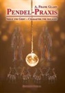 A. Frank Glahn, Frank A Glahn - Pendel-Praxis - Seele und Geist - Charakter und Anlagen