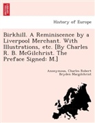 Anonym, Anonymous, Charles Robert Bryde Macgilchrist, Charles Robert Bryden Macgilchrist - Birkhill. A reminiscence by a Liverpool merchant. With illustrations, etc. [By Charles R. B. McGilchrist. The preface signed: M.]