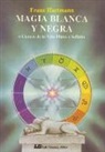 Franz Hartmann - Magia blanca y negra : ciencia de la vida finita e infinita