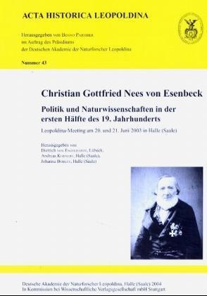 Johanna Bohley, Dietrich von Engelhardt, Andrea Kleinert, Andreas Kleinert - Christian Gottfried Nees von Esenbeck Politik und Naturwissenschaften in der ersten Hälfte des 19. Jahrhunderts