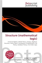 Susan F Marseken, Susan F. Marseken, Lambert M. Surhone, Miria T Timpledon, Miriam T. Timpledon - Structure (mathematical logic)