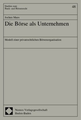 Jochen Mues - Die Börse als Unternehmen - Modell einer privatrechtlichen Börsenorganisation