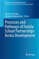 Elizabeth Moorman Kim, Susa M Sheridan, Susan M Sheridan, Moorman Kim, Moorman Kim, Elizabeth Moorman Kim... - Processes and Pathways of Family-School Partnerships Across Development