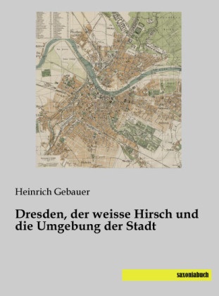 Heinric Gebauer, Heinrich Gebauer - Dresden, der weisse Hirsch und die Umgebung der Stadt