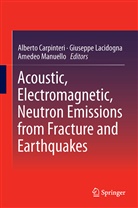 Amedeo Manuello Bertetto, Alberto Carpinteri, Giusepp Lacidogna, Giuseppe Lacidogna, Amedeo Manuello - Acoustic, Electromagnetic, Neutron Emissions from Fracture and Earthquakes