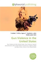 Agne F Vandome, John McBrewster, Frederic P. Miller, Agnes F. Vandome - Gun Violence in the United States