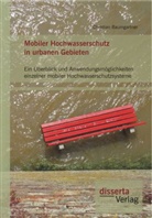 Christian Baumgartner - Mobiler Hochwasserschutz in urbanen Gebieten: Ein Überblick und Anwendungsmöglichkeiten einzelner mobiler Hochwasserschutzsysteme