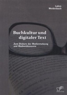 Lukas Weidenbach - Buchkultur und digitaler Text: Zum Diskurs der Mediennutzung und Medienökonomie