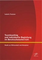 Isabella Trummer, Isabella Simone Trummer - Teamteaching und individuelle Begleitung im Berufsschulunterricht: Studie zur Wirksamkeit und Akzeptanz