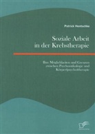 Patrick Hentschke - Soziale Arbeit in der Krebstherapie: Ihre Möglichkeiten und Grenzen zwischen Psychoonkologie und Körper(psycho)therapie