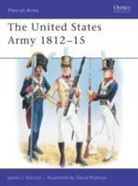 James Kochan, James L. Kochan, David Rickman, Rickman David - The United States Army 1812-15