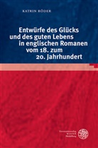 Katrin Röder, Rüdige Ahrens, Rüdiger Ahrens, Heinz Antor u a - Entwürfe des Glücks und des guten Lebens in englischen Romanen vom 18. zum 20. Jahrhundert