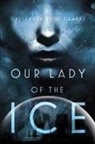 CASSANDRA ROSE CLARKE, Cassandra Rose Clarke - Our Lady of the Ice
