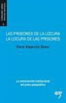 Omar Alejandro Bravo - Las prisiones de la locura, la locura de las prisiones : la construcción institucional del preso psiquiátrico