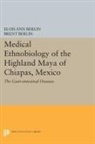 Brent Berlin, Elois Berlin, Elois Ann Berlin, Elois Ann Berlin Berlin, Berlin Brent, Berlin Elois Ann - Medical Ethnobiology of the Highland Maya of Chiapas, Mexico