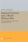 Roger Chickering - Imperial Germany and a World Without War
