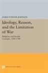 James Johnson, James Turner Johnson, Johnson James Turner - Ideology, Reason, and the Limitation of War