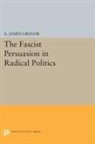 A. Gregor, A. James Gregor - Fascist Persuasion in Radical Politics