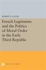 Robert Locke, Robert R. Locke - French Legitimists and the Politics of Moral Order in the Early