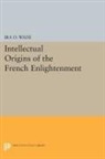Ira Wade, Ira O. Wade, Wade Ira O. - Intellectual Origins of the French Enlightenment