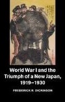 Frederick R. Dickinson, Frederick R. (University of Pennsylvani Dickinson, Frederick R. (University of Pennsylvania) Dickinson - World War I and the Triumph of a New Japan, 1919-1930
