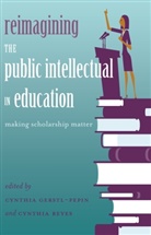 Cynthia I. Gerstl-Pepin, Cynthia Reyes, Gerstl-Pepin, Gerstl-Pepin, Cynthia Gerstl-Pepin, Reyes... - Reimagining the Public Intellectual in Education