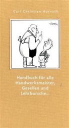 Carl Ch Horvath, Carl Chr. Horvath, Carl Christian Horvath - Handbuch für alle Handwerksmeister, Gesellen und Lehrbursche, zur Beförderung der häuslichen Ordnung von 1784
