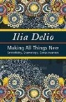 Ilia Delio - Making All Things New
