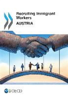 Oecd, Organization for Economic Cooperation &amp;, Anne-Sophie Schmidt - Recruiting Immigrant Workers: Austria 2014