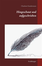 Charlotte Gundermann - Hingeschaut und Aufgeschrieben