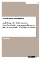 Christop Werner, Christoph Werner, Veronika Winter - Aufhebung oder Änderung eines Steuerbescheides wegen neuer Tatsachen oder Beweismittel. 173 Abgabenordnung