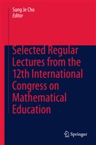 Sung Je Cho, Sun Je Cho, Sung Je Cho - Selected Regular Lectures from the 12th International Congress on Mathematical Education