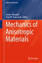 Artur W. Ganczarski, Jace J Skrzypek, Jacek J Skrzypek, Jacek J. Skrzypek, Jacek J. Skrzypek, W Ganczarski... - Mechanics of Anisotropic Materials