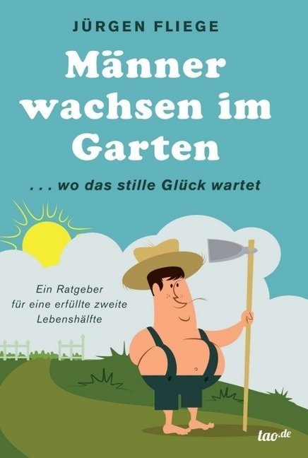 Jürgen Fliege - Männer wachsen im Garten ...wo das stille Glück wartet
