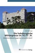 Stefan Buchegger - Die habsburgische Militärgrenze im 16./17. Jh.